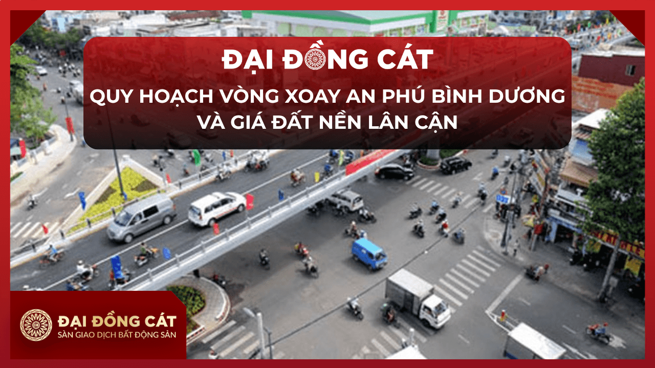 Quy Hoạch Vòng Xoay An Phú Bình Dương Và Giá Đất Nền Lân Cận