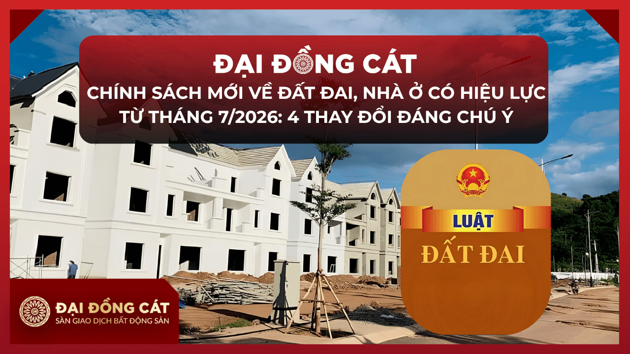 Chính sách mới về đất đai, nhà ở có hiệu lực từ tháng 7/2026: 4 thay đổi đáng chú ý