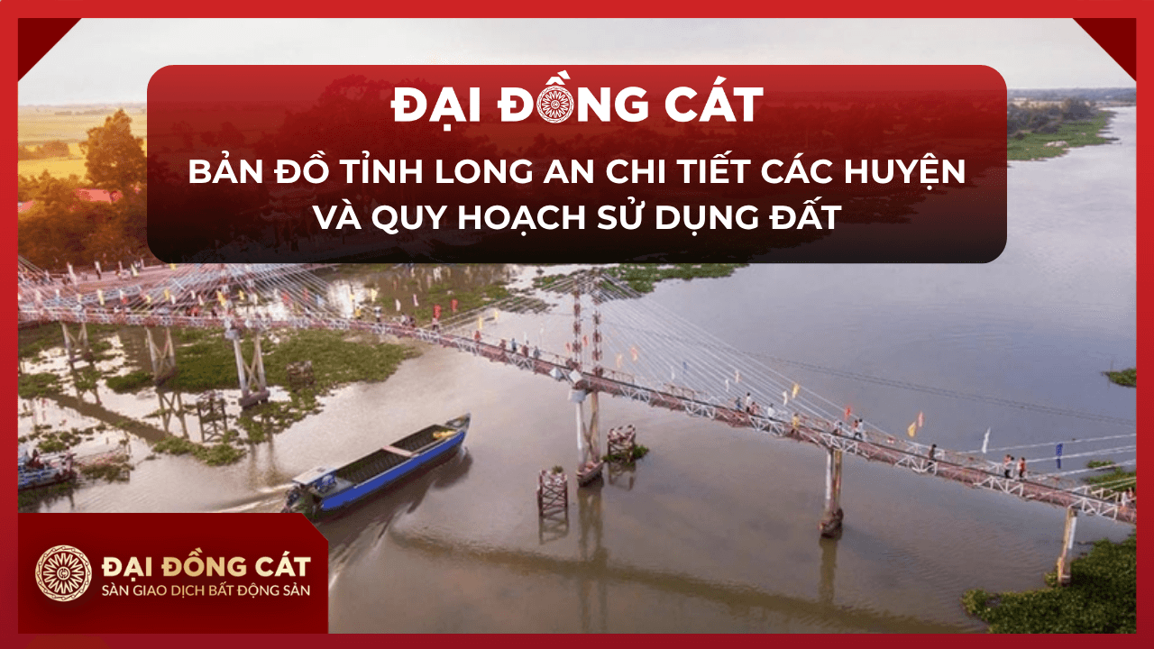 Bản Đồ Tỉnh Long An Chi Tiết Các Huyện Và Quy Hoạch Sử Dụng Đất