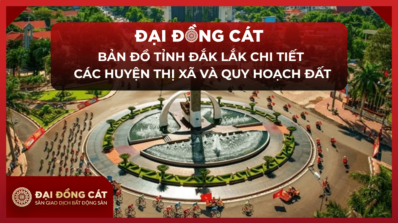Bản Đồ Tỉnh Đắk Lắk Chi Tiết Các Huyện Thị Xã Và Quy Hoạch Đất