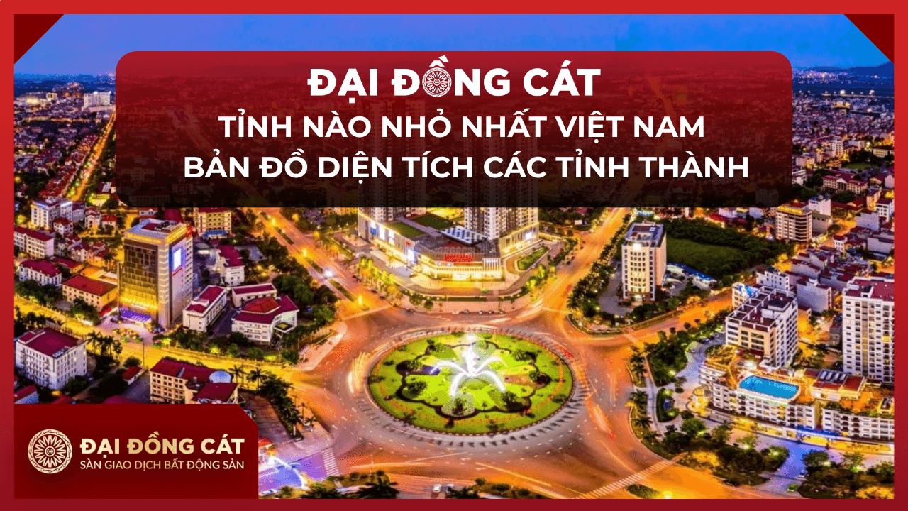 Tỉnh Nào Nhỏ Nhất Việt Nam Bản Đồ Diện Tích Các Tỉnh Thành